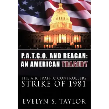 P.A.T.C.O. and Reagan: AN AMERICAN TRAGEDY: The Air Traffic Controllers' Strike of 1981