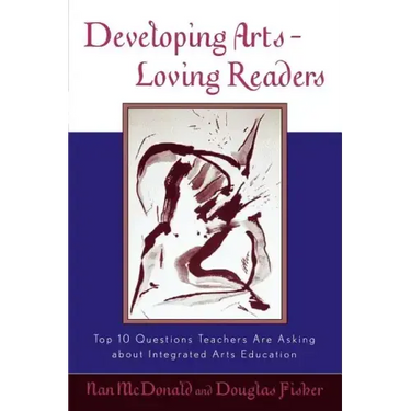 Developing Arts-Loving Readers: Top 10 Questions Teachers Are Asking about Integrated Arts Education