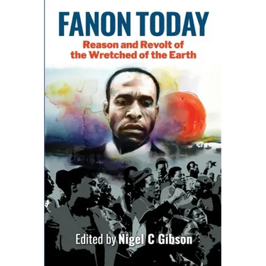 Fanon Today: Reason and Revolt of the Wretched of the Earth