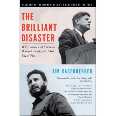 The Brilliant Disaster: Jfk, Castro, and America's Doomed Invasion of Cuba's Bay of Pigs