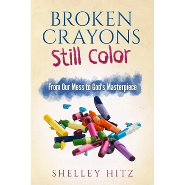 Broken Crayons Still Color: From Our Mess to God's Masterpiece