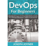 DevOps For Beginners: DevOps Software Development Method Guide For Software Developers and IT Professionals