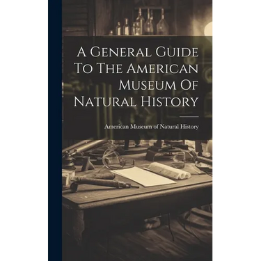 A General Guide To The American Museum Of Natural History