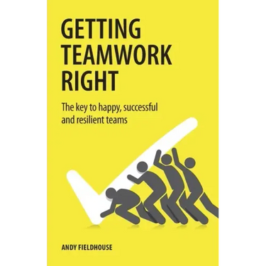Getting Teamwork Right: The key to happy, successful and resilient teams