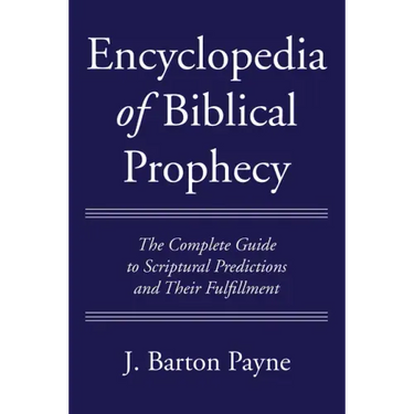 Encyclopedia of Biblical Prophecy: The Complete Guide to Scriptural Predictions and Their Fulfillment