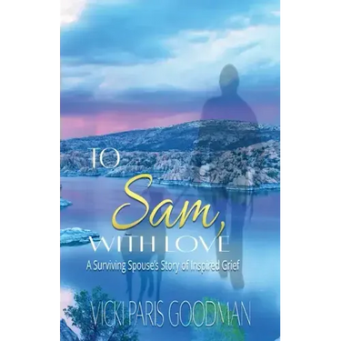 To Sam, With Love: A Surviving Spouse's Story of Inspired Grief