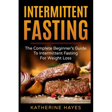 Intermittent Fasting: The Complete Beginner's Guide to Intermittent Fasting for Weight Loss