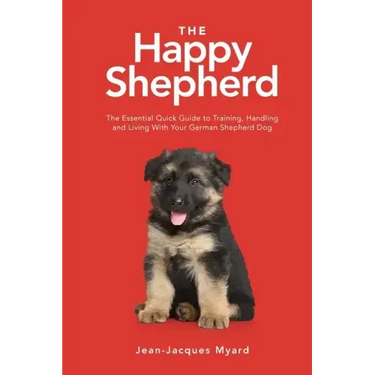 The Happy Shepherd: The Essential Quick Guide to Training, Handling and Living With a German Shepherd Dog