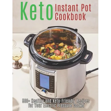 Keto Instant Pot Cookbook: 500+ Healthy and Keto-Friendly Recipes for Your Electric Pressure Cooker