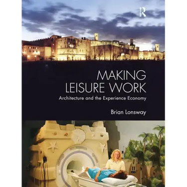 Making Leisure Work: Architecture and the Experience Economy