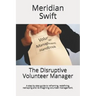 The Disruptive Volunteer Manager: A step by step guide to reframing, redefining, reshaping and re-imagining volunteer management.