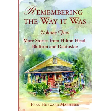 Remembering the Way It Was:: More Stories from Hilton Head, Bluffton and Daufuskie