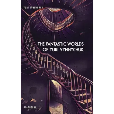 The Fantastic Worlds of Yuri Vynnychuk