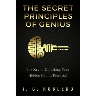 The Secret Principles of Genius: The Key to Unlocking Your Hidden Genius Potential