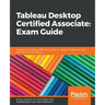 Tableau Desktop Certified Associate: Exam Guide