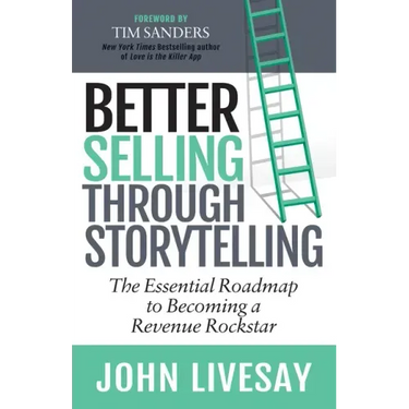 Better Selling Through Storytelling: The Essential Roadmap to Becoming a Revenue Rockstar