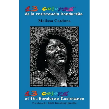 13 Colors of the Honduran Resistance: Trece colores de la resistencia hondureña