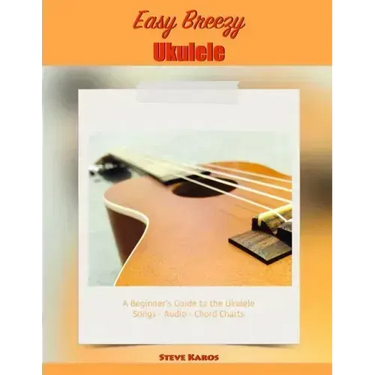 Easy Breezy Ukulele: A Beginner's Guide to the Ukulele