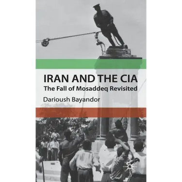 Iran and the CIA: The Fall of Mosaddeq Revisited