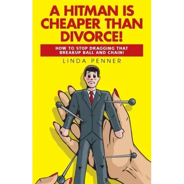 A Hitman Is Cheaper Than Divorce!: How to Stop Dragging That Breakup Ball and Chain