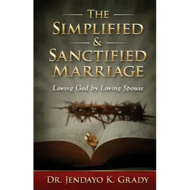 The Simplified & Sanctified Marriage: Loving God by Loving Spouse