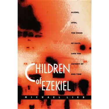 Children of Ezekiel: Aliens, Ufos, the Crisis of Race, and the Advent of End Time