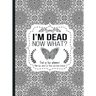I'm Dead Now What?: End of life planner - Hardcover edition
