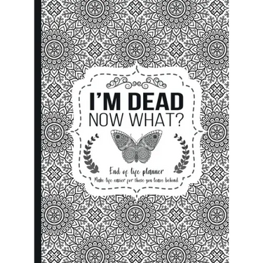 I'm Dead Now What?: End of life planner - Hardcover edition
