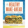The Healthy Make-Ahead Cookbook: Wholesome, Flavorful Freezer Meals the Whole Family Will Enjoy