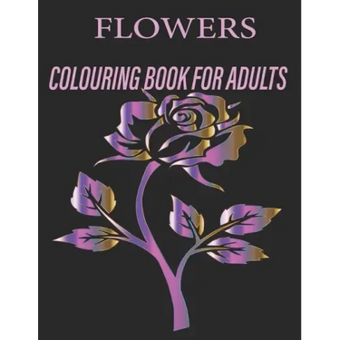 Flowers Colouring Book for Adults: Flowers Coloring Book For Adults: Beautiful Flower Designs for Stress Relief, Relaxation, and Creativity