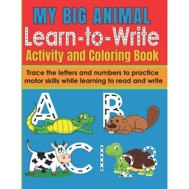 My Big Animal Learn to Write Activity and Coloring Book: Fun Letter and Number Tracing Workbook for Pre-School and Early Primary Children 2-6 Writing