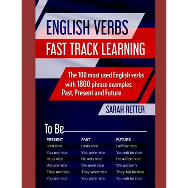 English Verbs: FAST TRACK LEARNING: The 100 most used English verbs with 1800 phrase examples: Past, Present and Future.