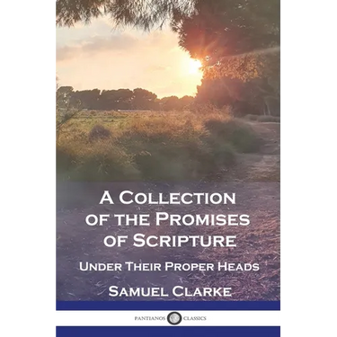 A Collection of the Promises of Scripture: Under Their Proper Heads