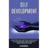 Self Development: Learn the Healing Powers of Reiki to Awaken Your Chakras & Achieve Piece of Mind (Increase Positive Energy, Boost Vitality, and Impr