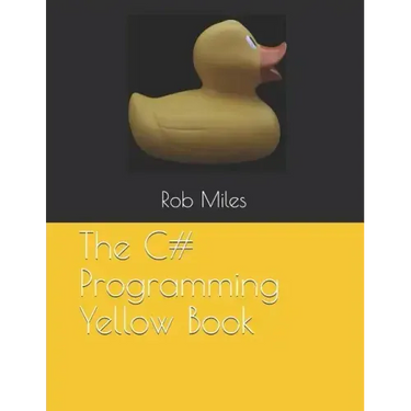 The C# Programming Yellow Book: Learn to program in C# from first principles