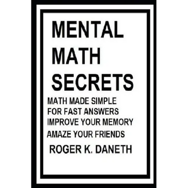 Mental Math Secrets, Math Made Simple for Fast Answers, Improve Your Memory