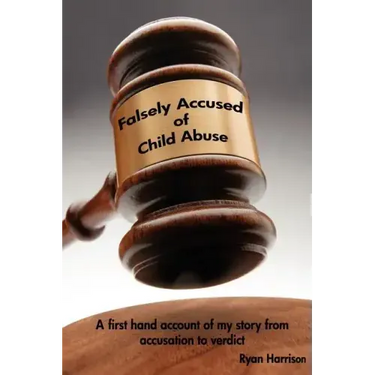 Falsely Accused of Child Abuse: A first hand account of my story from accusation to verdict