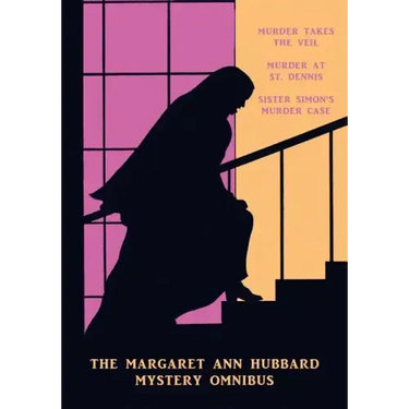 The Margaret Ann Hubbard Mystery Omnibus: Murder Takes the Veil / Murder at St. Dennis / Sister Simon's Murder Case