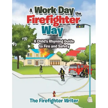 A Work Day the Firefighter Way: A Child's Rhyming Guide to Fire and Safety