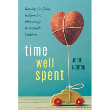 Time Well Spent: Raising Confident, Independent, Financially Responsible Children