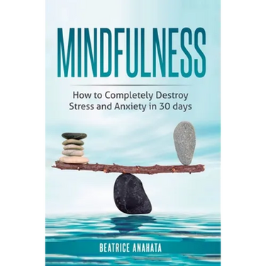 Mindfulness: How to completely destroy stress and anxiety in 30 days
