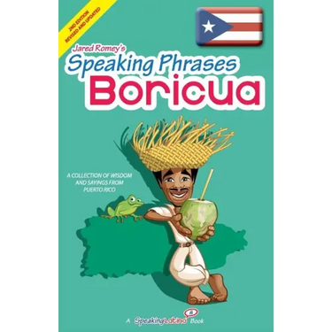 Speaking Phrases Boricua: A Collection of Wisdom snd Sayings From Puerto Rico (Dichos y Refranes de Puerto Rico)