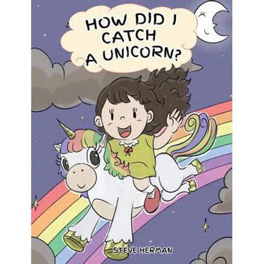 How Did I Catch A Unicorn?: How To Stay Calm To Catch A Unicorn. A Cute Children Story to Teach Kids about Emotions and Anger Management.
