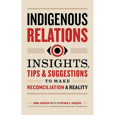 Indigenous Relations: Insights, Tips & Suggestions to Make Reconciliation a Reality
