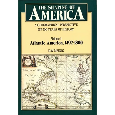 Shaping of America: A Geographical Perspective on 500 Years of History, Volume 1: Atlantic America 1492-1800