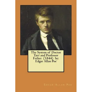 The System of Doctor Tarr and Professor Fether (1844) by: Edgar Allan Poe