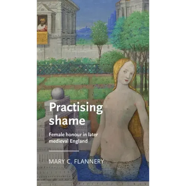 Practising Shame: Female Honour in Later Medieval England