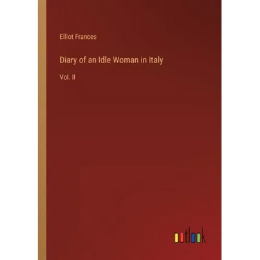 Diary of an Idle Woman in Italy: Vol. II