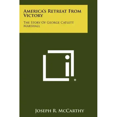 America's Retreat From Victory: The Story Of George Catlett Marshall