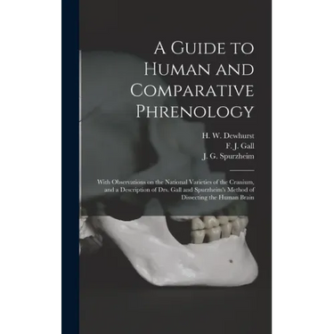 A Guide to Human and Comparative Phrenology: With Observations on the National Varieties of the Cranium, and a Description of Drs. Gall and Spurzheim'
